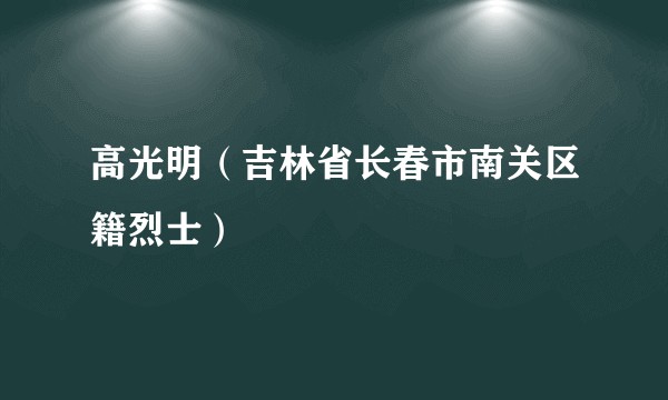 高光明（吉林省长春市南关区籍烈士）
