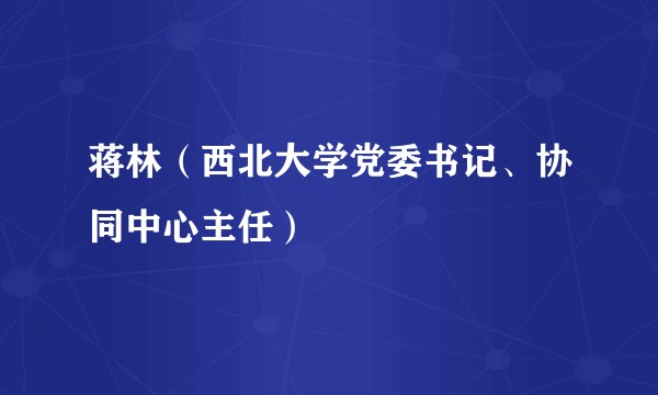 蒋林（西北大学党委书记、协同中心主任）
