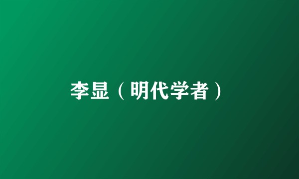 李显（明代学者）
