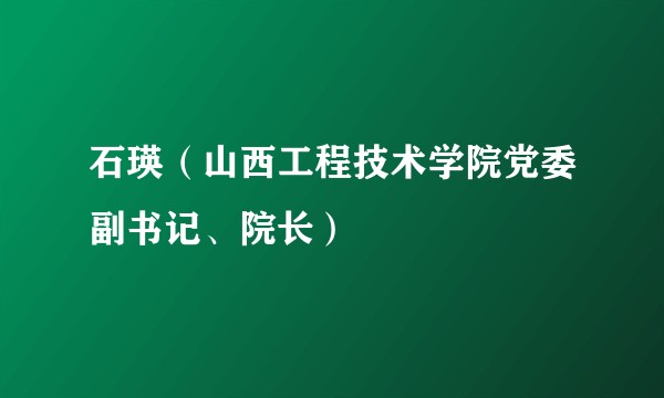 石瑛（山西工程技术学院党委副书记、院长）