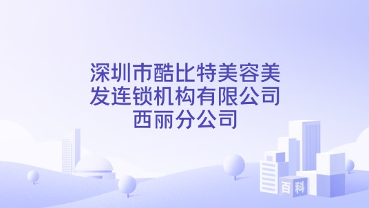 深圳市酷比特美容美发连锁机构有限公司西丽分公司