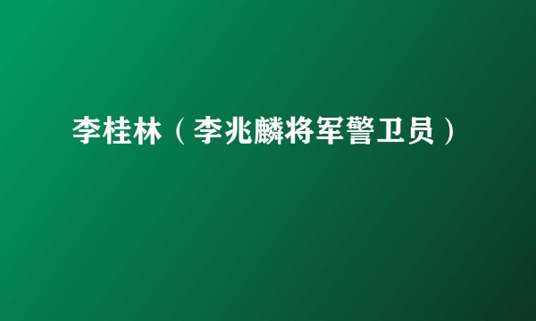 李桂林（李兆麟将军警卫员）