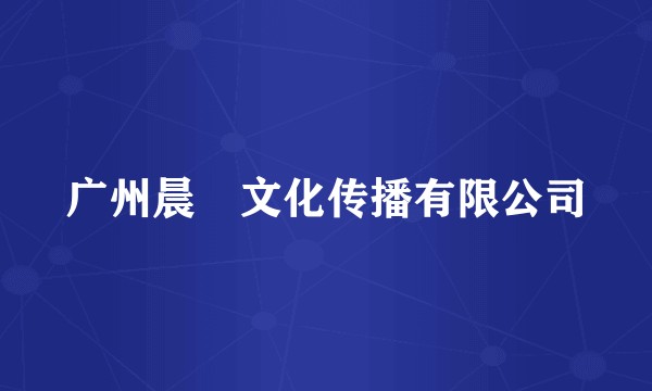 广州晨晞文化传播有限公司