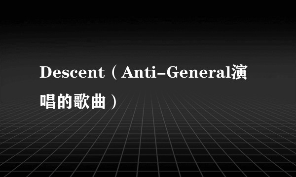 Descent（Anti-General演唱的歌曲）