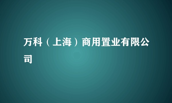 万科（上海）商用置业有限公司