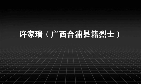 许家瑞（广西合浦县籍烈士）