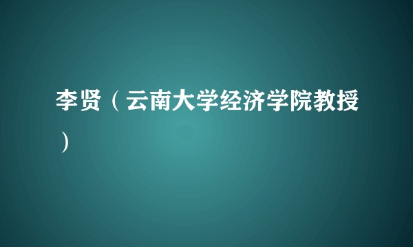 李贤（云南大学经济学院教授）