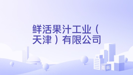 鲜活果汁工业（天津）有限公司