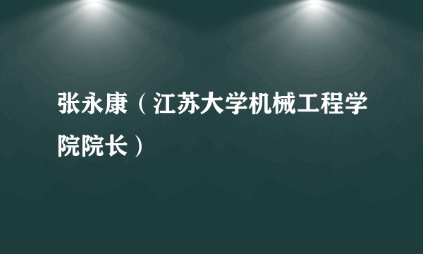 张永康(江苏大学机械工程学院院长)