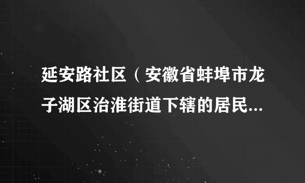 延安路社区(安徽省蚌埠市龙子湖区治淮街道下辖的居民自治组织)
