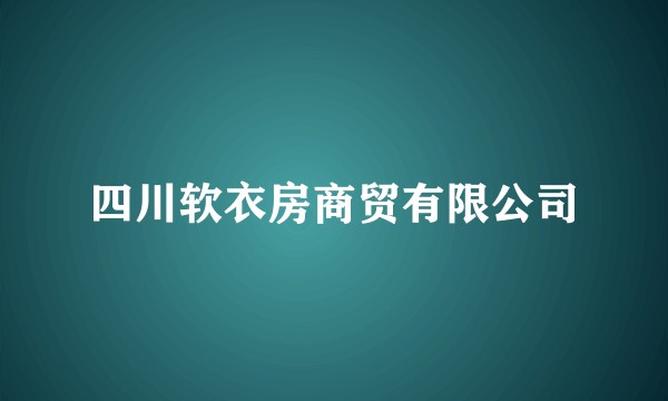 四川软衣房商贸有限公司