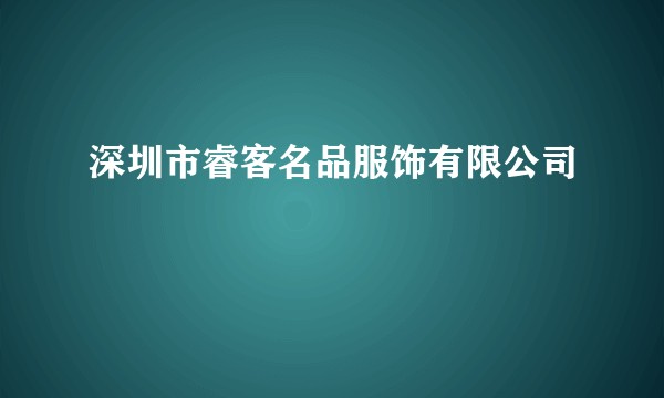 深圳市睿客名品服饰有限公司