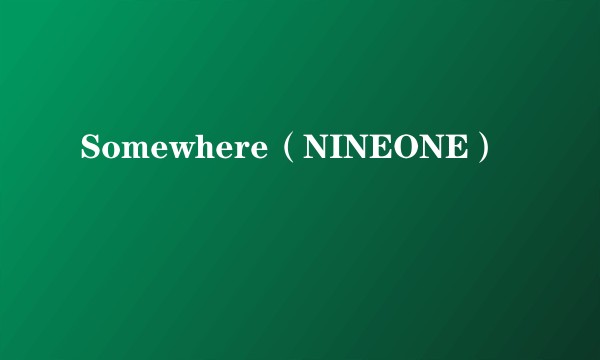 Somewhere(NINEONE)