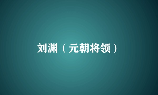 刘渊（元朝将领）