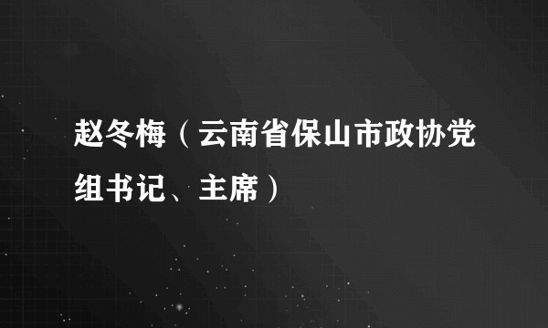 赵冬梅(云南省保山市政协党组书记、主席)