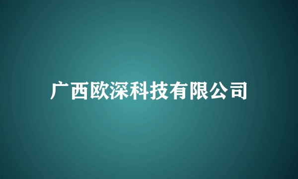 广西欧深科技有限公司