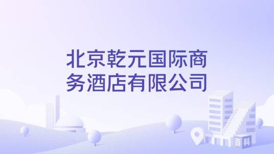 北京乾元国际商务酒店有限公司