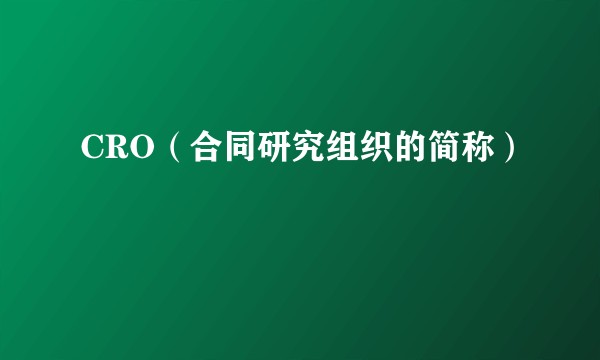 CRO（合同研究组织的简称）