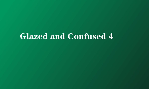 Glazed and Confused 4
