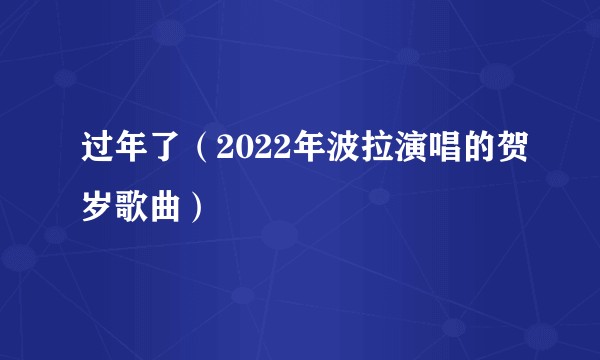 过年了（2022年波拉演唱的贺岁歌曲）