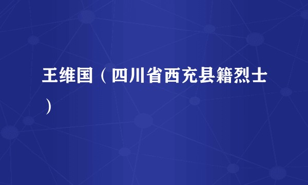 王维国(四川省西充县籍烈士)