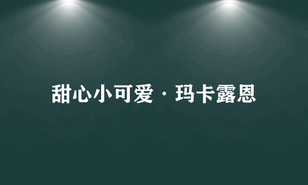 甜心小可爱·玛卡露恩