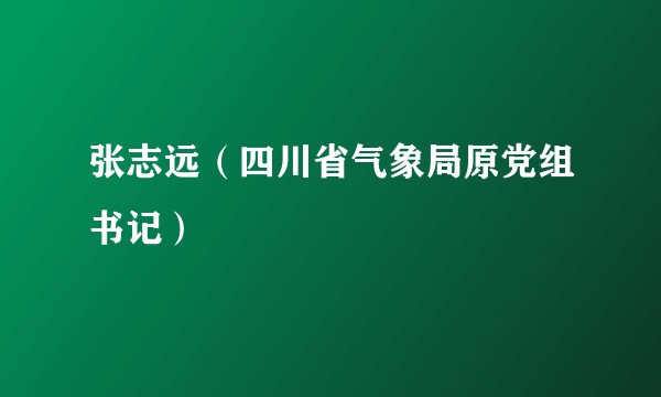 张志远（四川省气象局原党组书记）