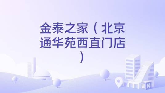 金泰之家(北京通华苑西直门店)