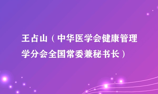 王占山(中华医学会健康管理学分会全国常委兼秘书长)