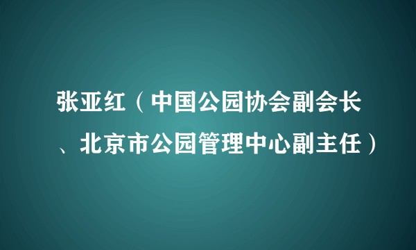 张亚红（中国公园协会副会长、北京市公园管理中心副主任）