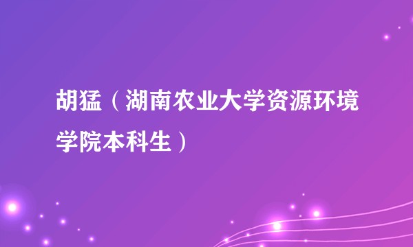 胡猛（湖南农业大学资源环境学院本科生）