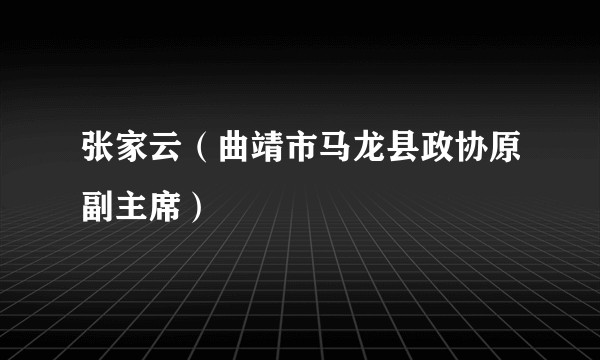 张家云（曲靖市马龙县政协原副主席）
