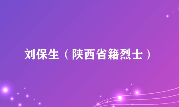刘保生（陕西省籍烈士）