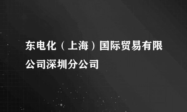 东电化（上海）国际贸易有限公司深圳分公司