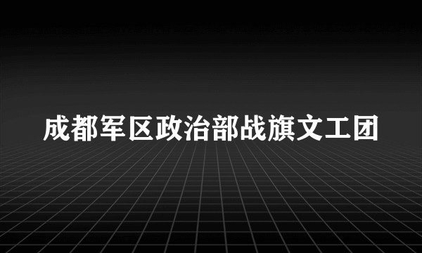 成都军区政治部战旗文工团