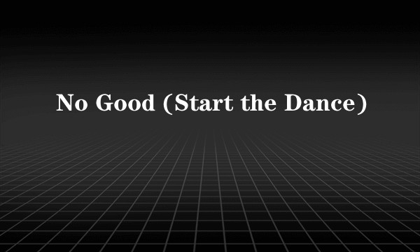No Good (Start the Dance)