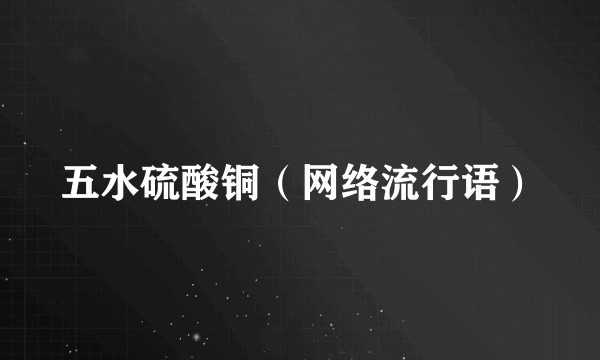 五水硫酸铜（网络流行语）