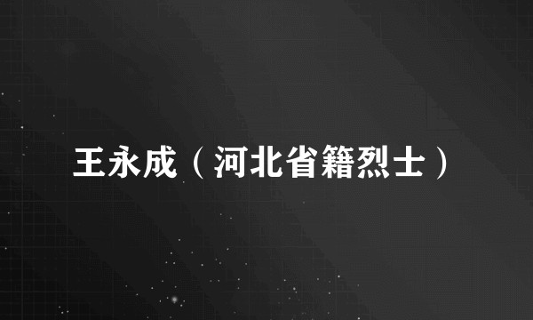 王永成（河北省籍烈士）