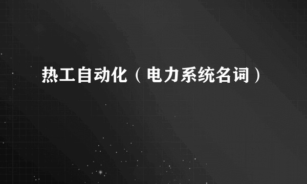热工自动化（电力系统名词）