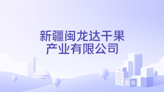 新疆闽龙达干果产业有限公司
