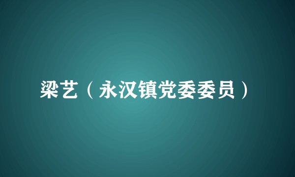 梁艺(永汉镇党委委员)