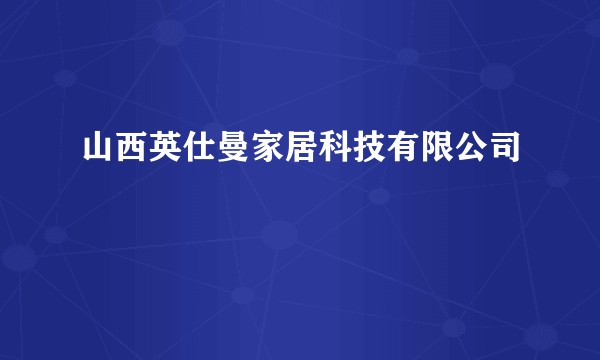 山西英仕曼家居科技有限公司