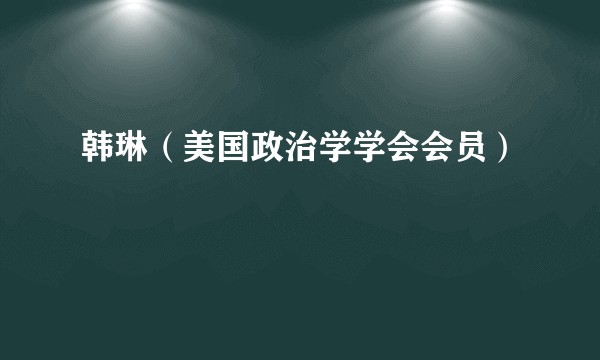 韩琳（美国政治学学会会员）