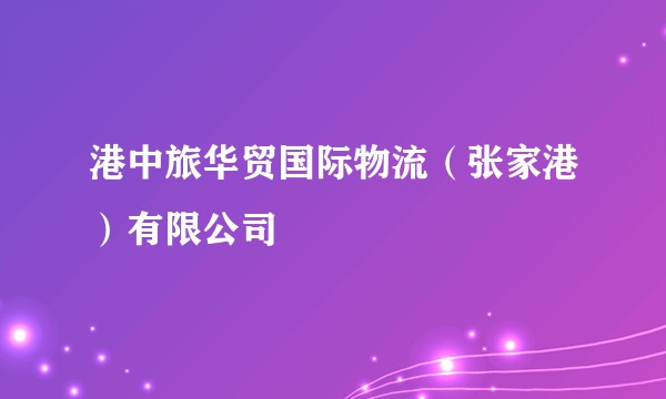 港中旅华贸国际物流(张家港)有限公司
