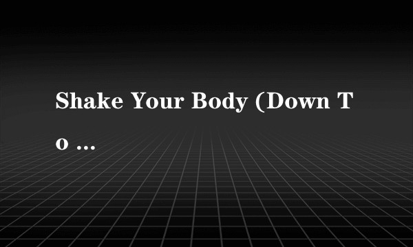 Shake Your Body (Down To The Ground)