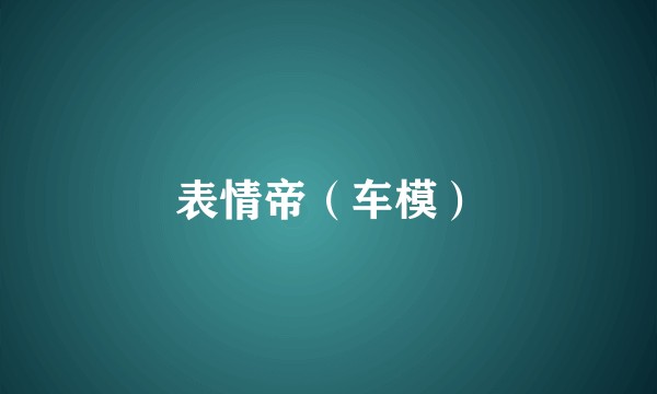 表情帝（车模）
