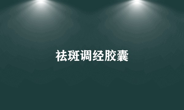 祛斑调经胶囊