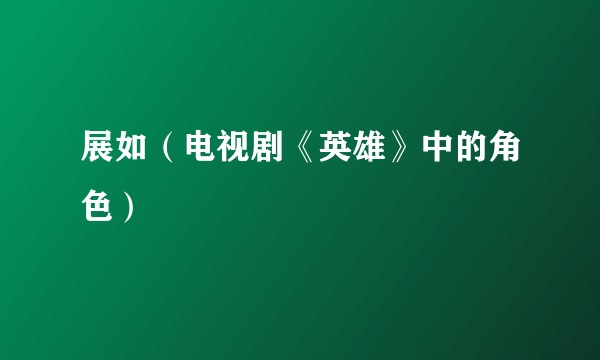 展如(电视剧《英雄》中的角色)