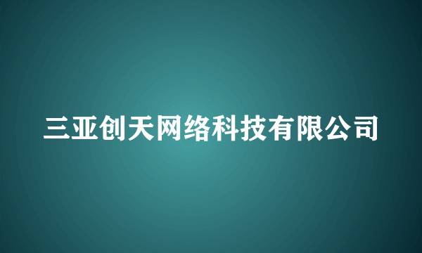 三亚创天网络科技有限公司
