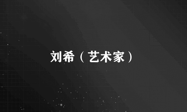 刘希(艺术家)